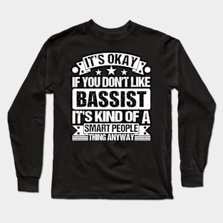 It's Okay If You Don't Like Bassist It's Kind Of A Smart People Thing Anyway Bassist Lover Long Sleeve T-Shirt